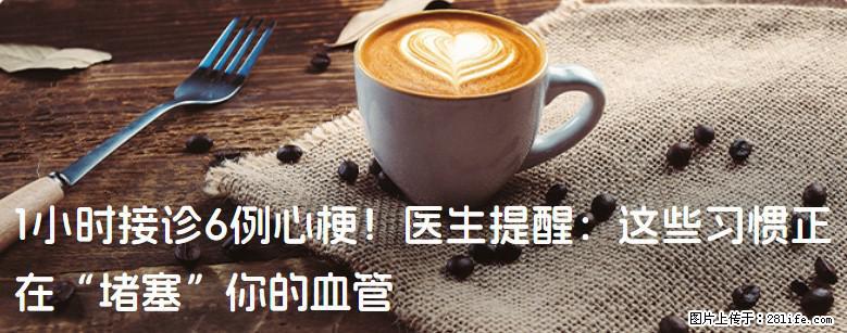 1小时接诊6例心梗！医生提醒：这些习惯正在“堵塞”你的血管 - 泉州生活资讯 - 泉州28生活网 qz.28life.net
